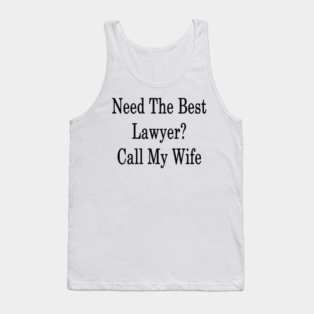 Need The Best Lawyer? Call My Wife Tank Top by supernova23